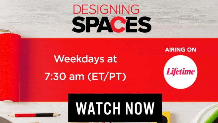 Designing Spaces airing weekdays 7:30am on Lifetime